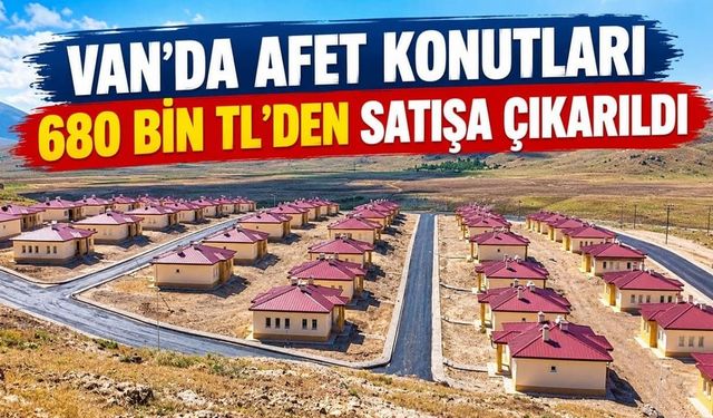 Van’da afet konutları 680 bin TL’den satışa çıkarıldı
