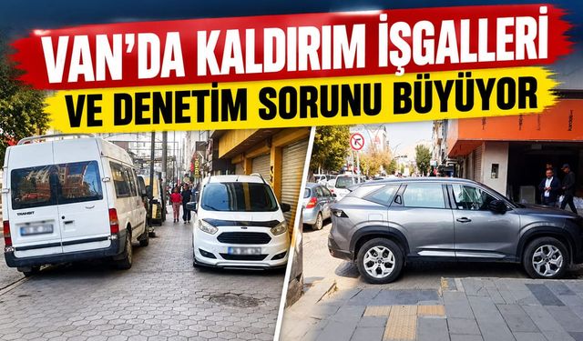 Van’da kaldırım işgalleri ve denetim sorunu büyüyor