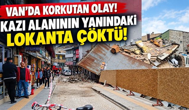 Van’da korkutan olay! Kazı alanının yanındaki lokanta çöktü