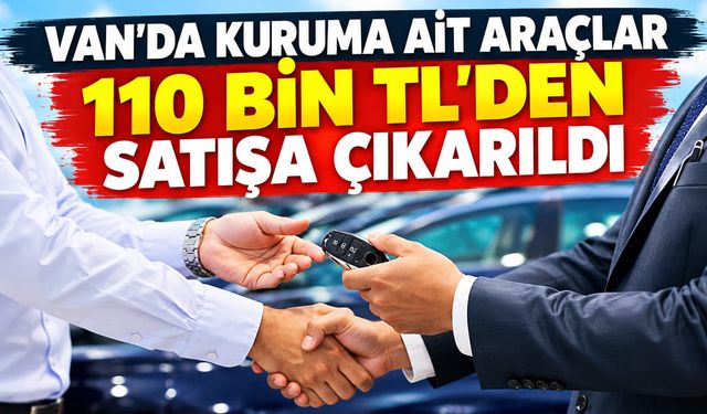 Van’da kuruma ait araçlar 110 bin TL’den satışa çıkarıldı
