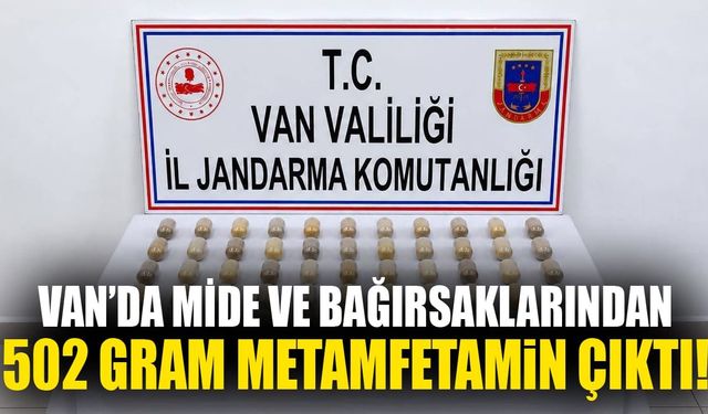 Van’da mide ve bağırsaklarından 502 gram metamfetamin çıktı!