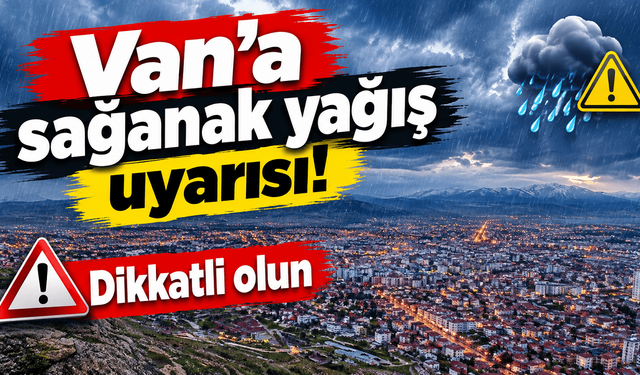Van'a sağanak yağış uyarısı! Dikkatli olun