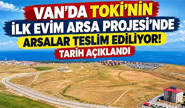 Van’da TOKİ’nin İlk Evim Arsa Projesi’nde arsalar teslim ediliyor! Tarih açıklandı