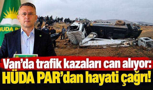 Van’da trafik kazaları can alıyor: HÜDA PAR’dan hayati çağrı!