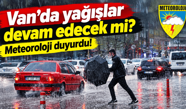 Van’da yağışlar devam edecek mi? Meteorolojinden önemli uyarı