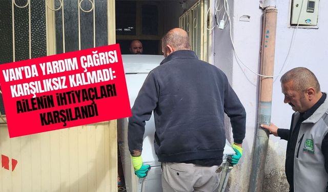 Van’da yardım çağrısı karşılıksız kalmadı: Ailenin ihtiyaçları karşılandı