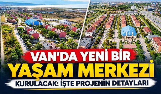 Van’da yeni bir yaşam merkezi kurulacak: İşte projenin detayları