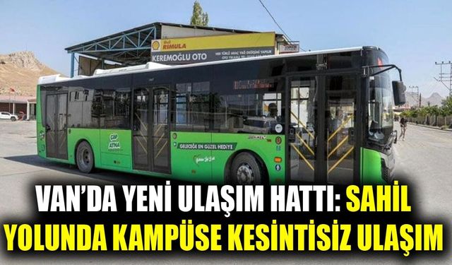 Van’da yeni ulaşım hattı: Sahil Yolunda Kampüse kesintisiz ulaşım