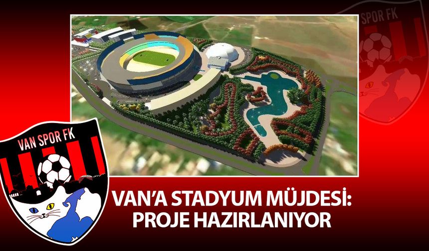 Van’a stadyum müjdesi: Proje hazırlanıyor