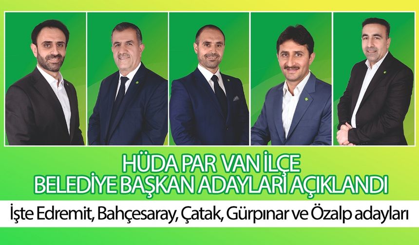 HÜDA PAR, Edremit, Bahçesaray, Çatak, Gürpınar ve Özalp Belediye Başkan adaylarını açıkladı