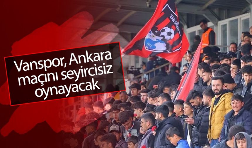Vanspor Ankara Demirspor maçını seyircisiz oynayacak