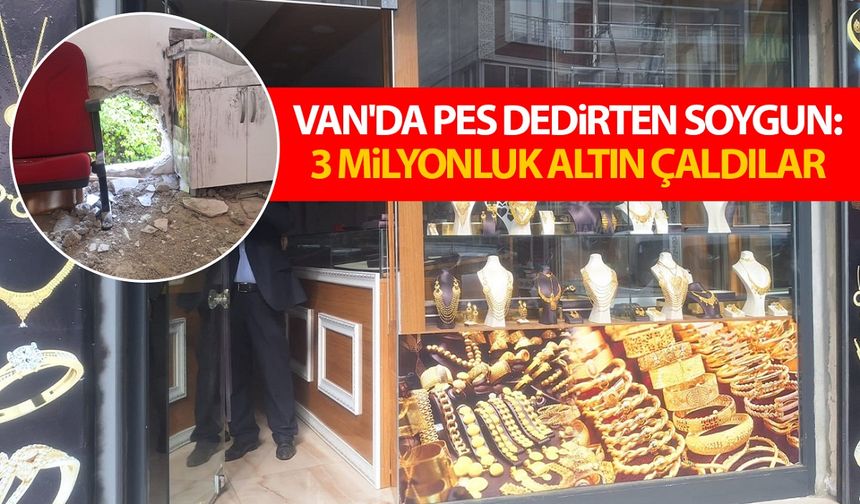 Van'da pes dedirten soygun: Duvarı delip 3 milyonluk altın çaldılar