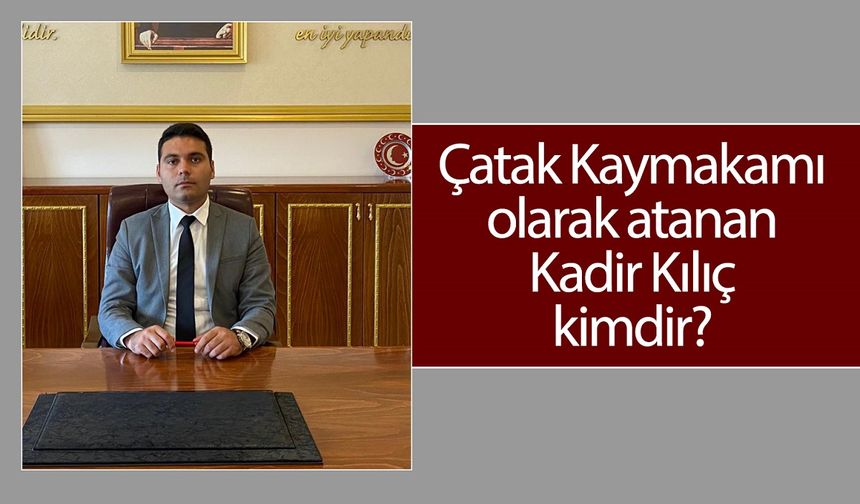 Van’ın Çatak Kaymakamı Kadir Kılıç kimdir?