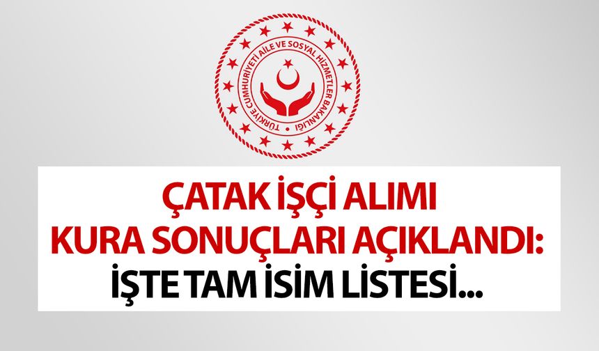 Çatak işçi kura sonuçları açıklandı! İşte tam isim listesi…