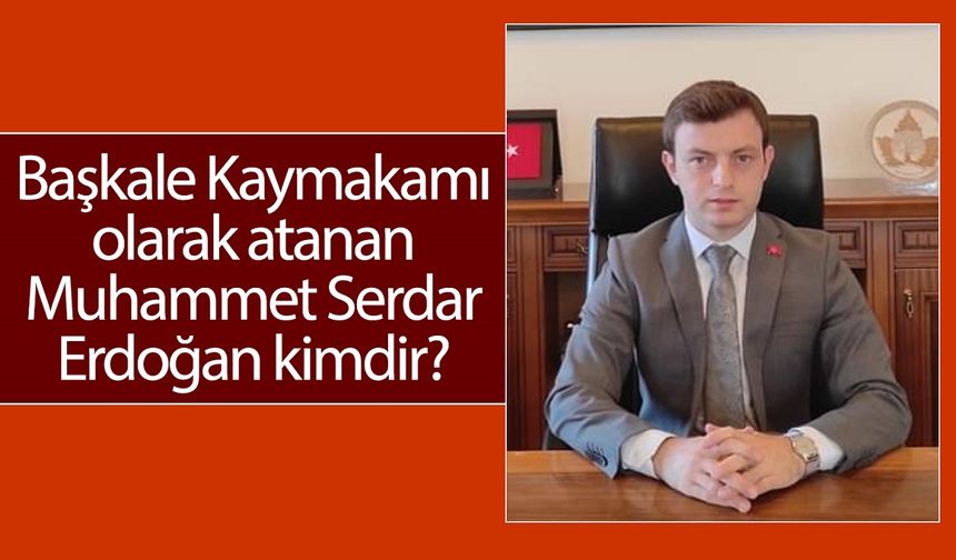 Van Başkale Kaymakamı Muhammet Serdar Erdoğan kimdir?