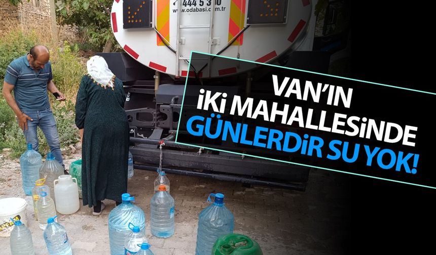 Van’ın iki mahallesinde günlerdir su yok!