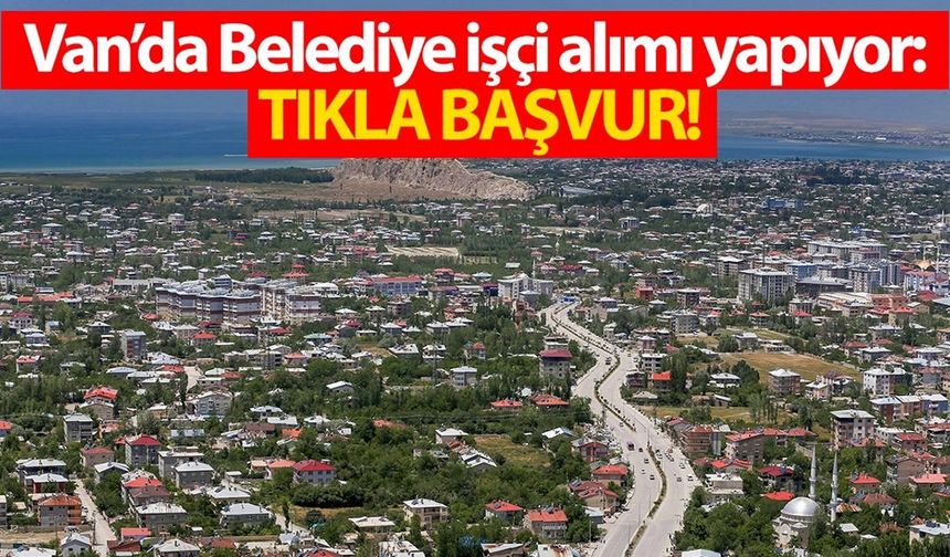 Van’da belediyeye personel alınacak! İşte başvuru şartları ve tarihler...