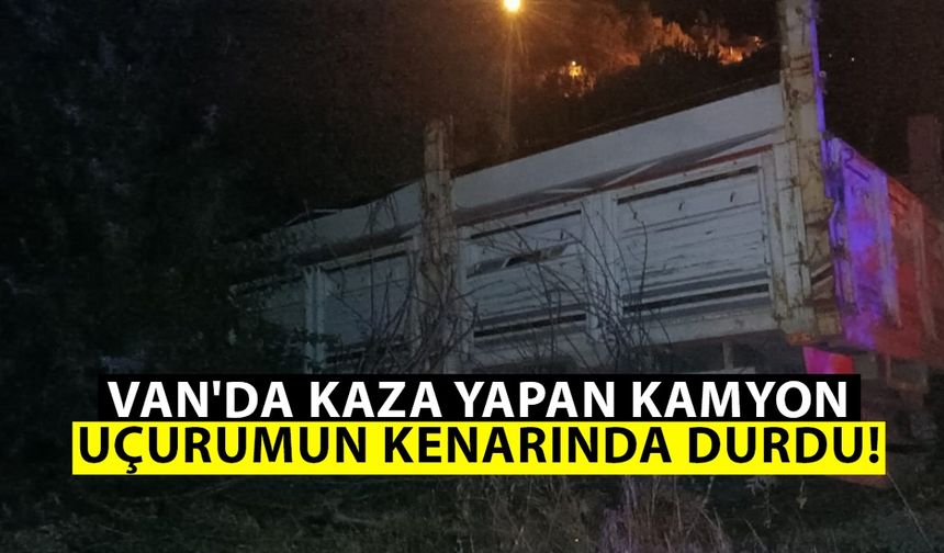 Van'da kaza yapan kamyon uçurumun kenarında durdu! Yaralılar var...