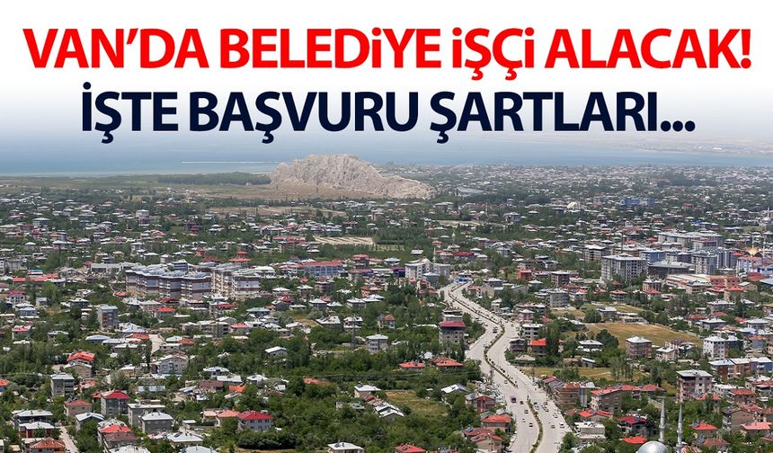 Van’da Belediye işçi alacak! İşte başvuru şartları ve tarihler