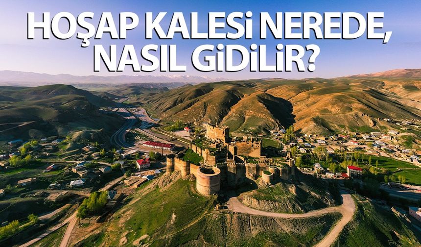 Hoşap Kalesi nerede, nasıl gidilir? İşte Hoşap Kalesi hakkında bilinmesi gerekenler...