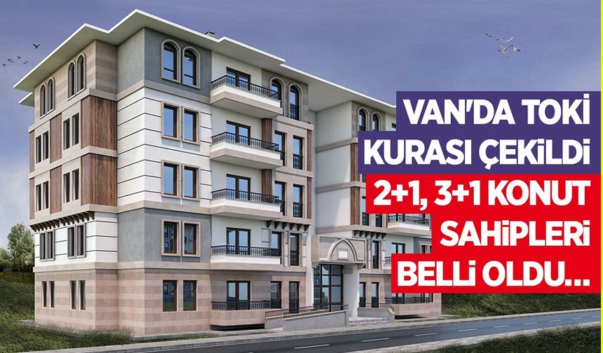 Van'da TOKİ kuraları çekilmeye devam ediyor! 2+1, 3+1 konut sahipleri belli oldu…