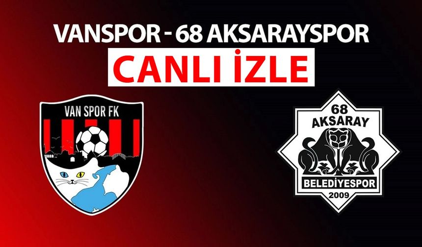Vanspor - Aksarayspor maçı canlı izle!