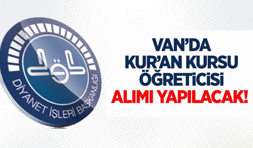 Van’da Kur’an Kursu Öğreticisi alımı yapılacak!