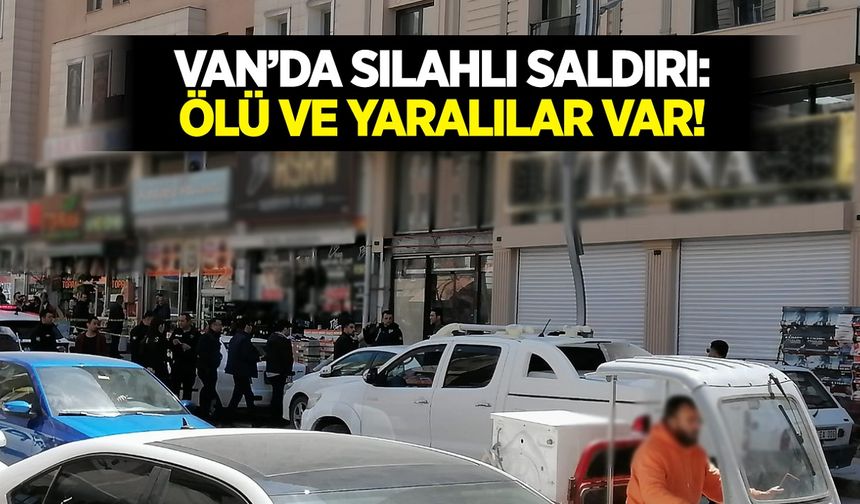 Van’da silahlı saldırı: Ölü ve yaralılar var!