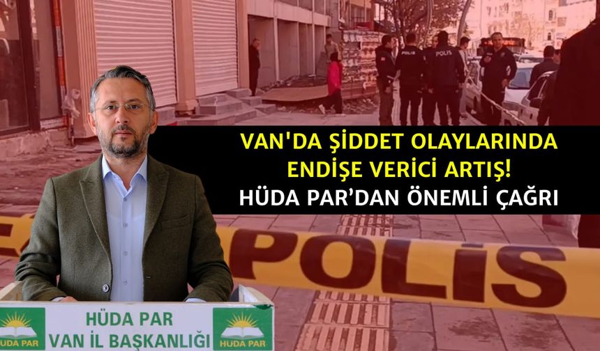 Van'da şiddet olaylarında endişe verici artış! HÜDA PAR’dan önemli çağrı