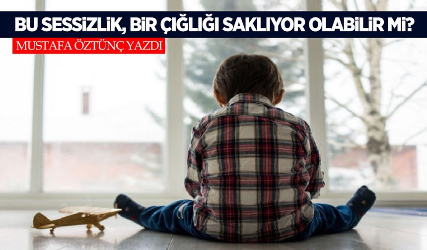 Bu Sessizlik Bir Çığlığı Saklıyor Olabilir mi?