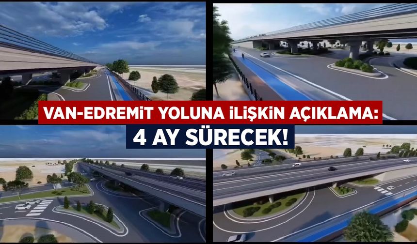 Van-Edremit yoluna ilişkin açıklama: 4 ay sürecek!