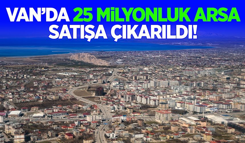 Van’da 25 milyonluk arsa satışta!