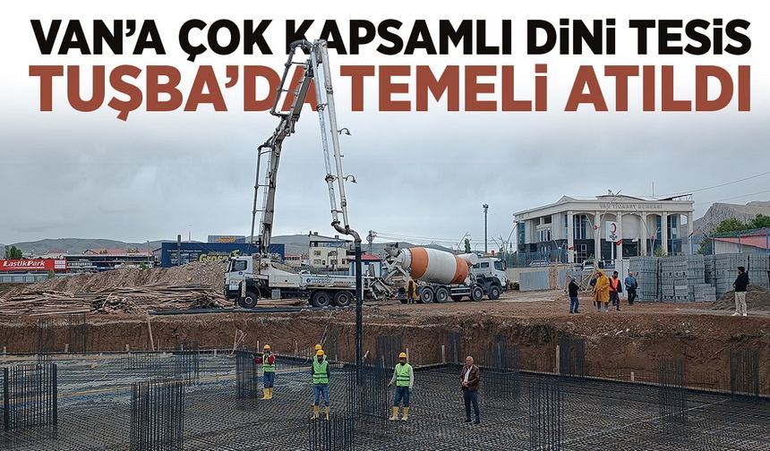 Van’ın en kapsamlı dini tesislerinden biri olacak projenin temeli atıldı!