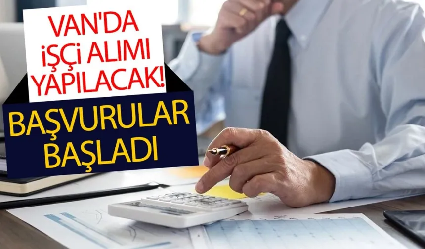 Van’da açık iş ilanları yayınlandı! 134 kişi alınacak…