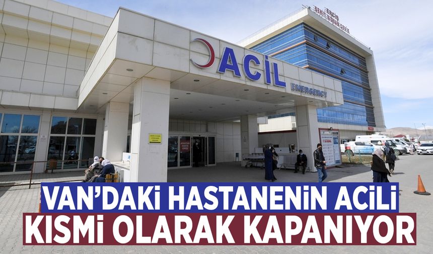Van’daki hastanenin acili kısmi olarak kapanıyor