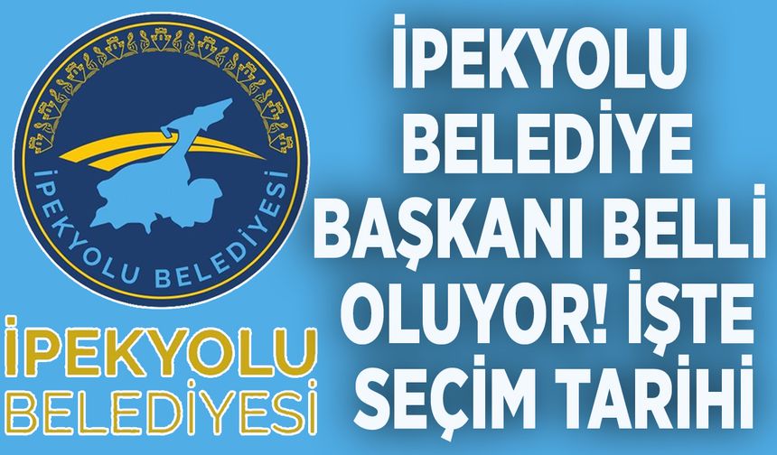 İpekyolu Belediye Başkanı belli oluyor! İşte seçim tarihi