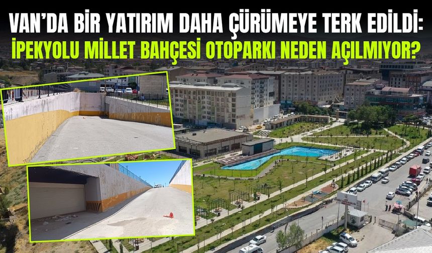 Van’da bir yatırım daha çürümeye terk edildi: İpekyolu Millet Bahçesi otoparkı neden açılmıyor?