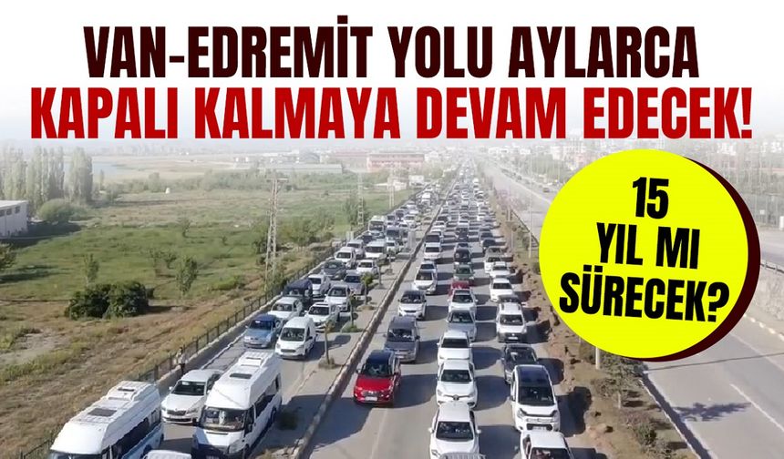 CİMER’den yanıt: Van-Edremit yolu aylarca kapalı kalmaya devam edecek!
