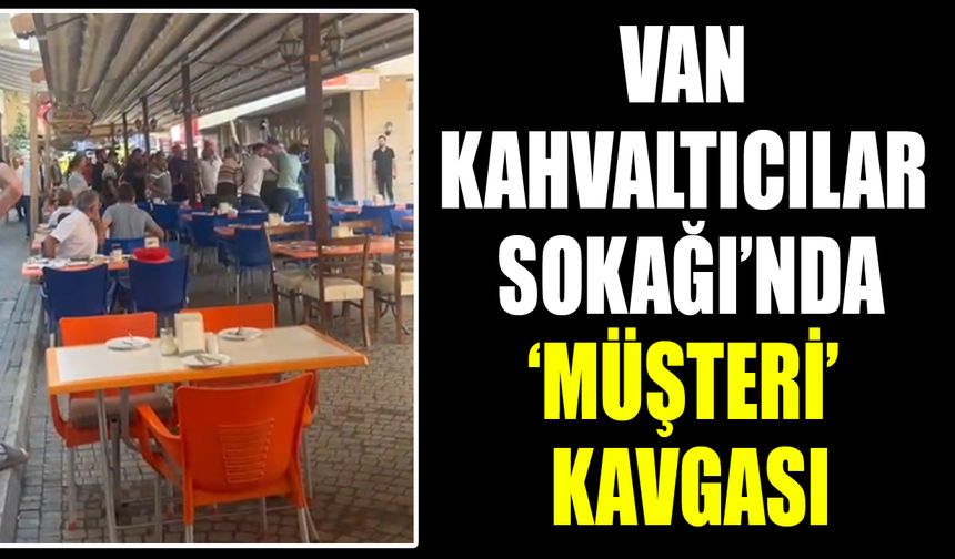 Van Kahvaltıcılar Sokağı’nda ‘müşteri’ kavgası