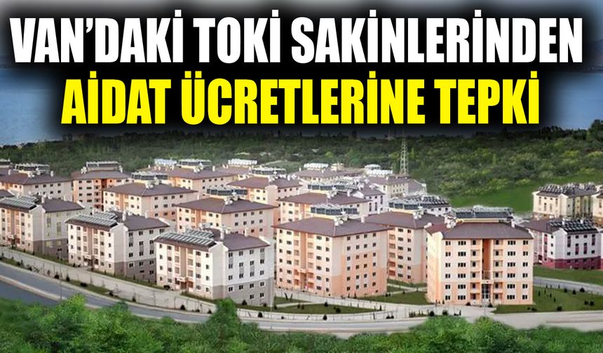 Van’daki TOKİ sakinlerinden aidat ücretlerine tepki