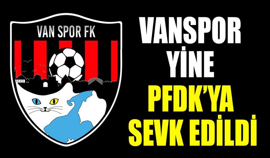 Vanspor yine PFDK’ya sevk edildi! Ceza yolda...