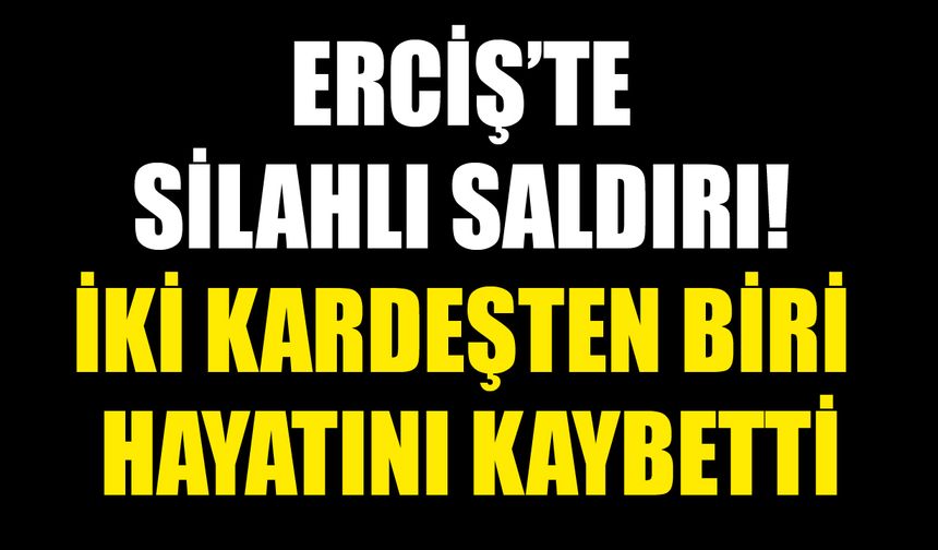 Van'da silahlı saldırı! İki kardeşten biri hayatını kaybetti