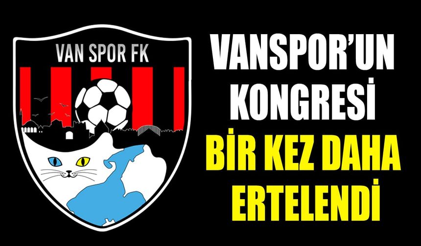 Vanspor’un kongresi bir kez daha ertelendi