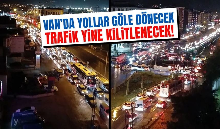 MGM uyardı: Van’da yollar göle dönecek, trafik kilitlenecek!