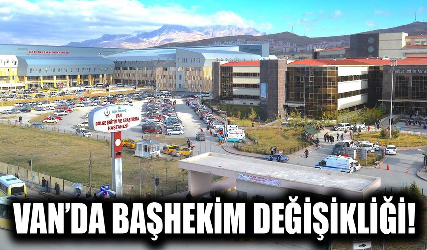 Van’da başhekim değişikliği!