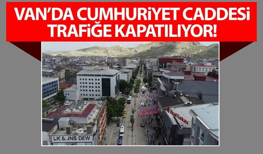 Van’da Cumhuriyet Caddesi trafiğe kapatılacak!