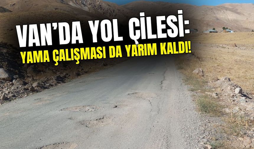 Van’da yol çilesi: Yama çalışması da yarım kaldı!