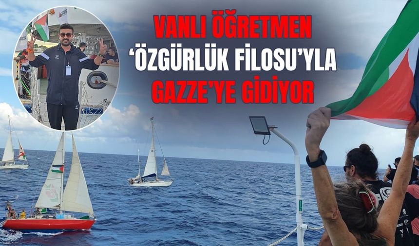 Vanlı öğretmen ‘Özgürlük Filosu’yla Gazze’ye gidiyor