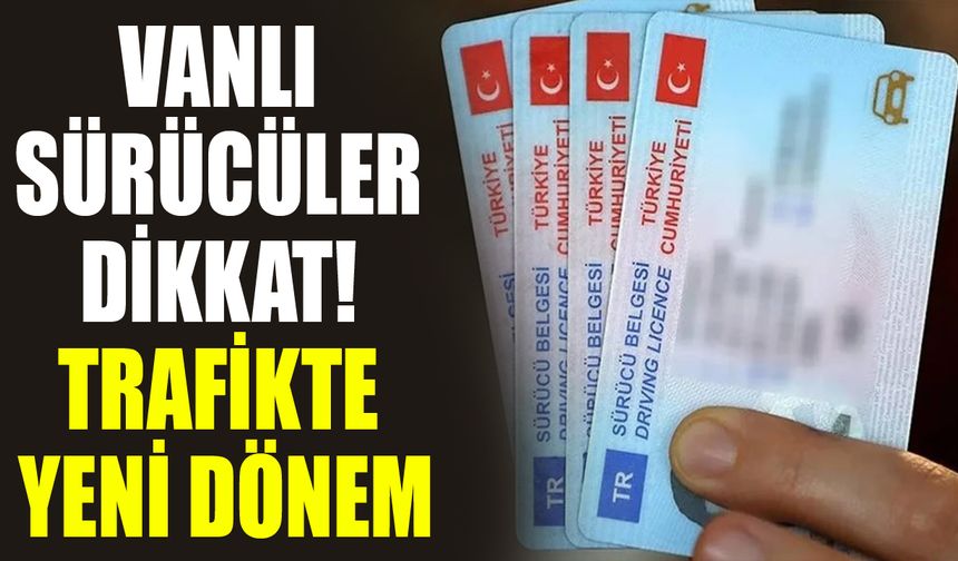Vanlı sürücüler dikkat! Trafikte yeni dönem