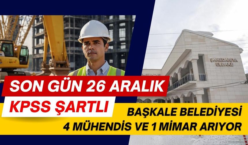 Başkale Belediyesi 4 mühendis ve 1 mimar alıyor: Son gün 26 Aralık